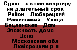 Сдаю 2-х комн.квартиру на длительный срок › Район ­ Люберецкий, Раменсикий › Улица ­ Бацлинская › Дом ­ 11 › Этажность дома ­ 14 › Цена ­ 26 000 - Московская обл., Люберецкий р-н, Октябрьский пгт Недвижимость » Квартиры аренда   